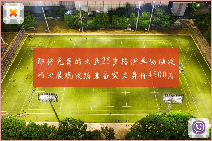 即将免费的大鱼25岁格伊单场助攻两次展现攻防兼备实力身价4500万