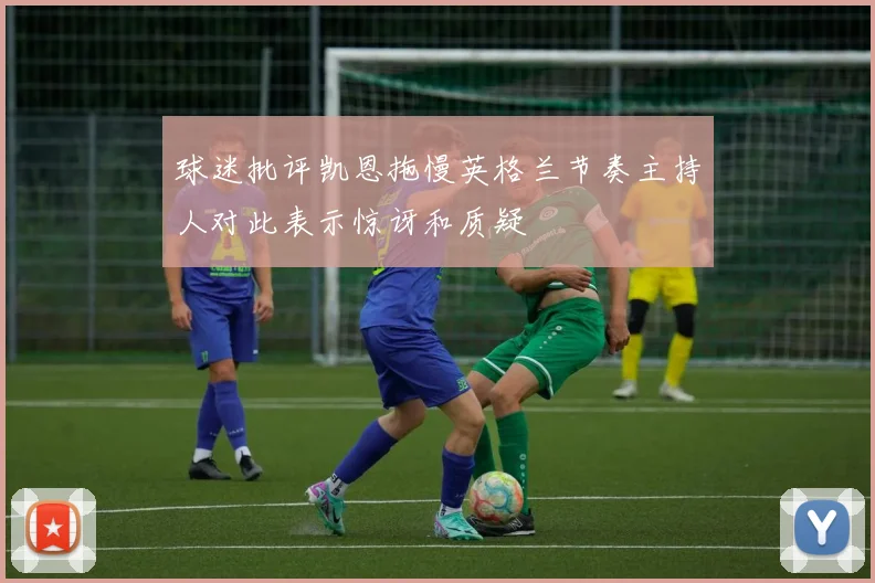 球迷批评凯恩拖慢英格兰节奏主持人对此表示惊讶和质疑