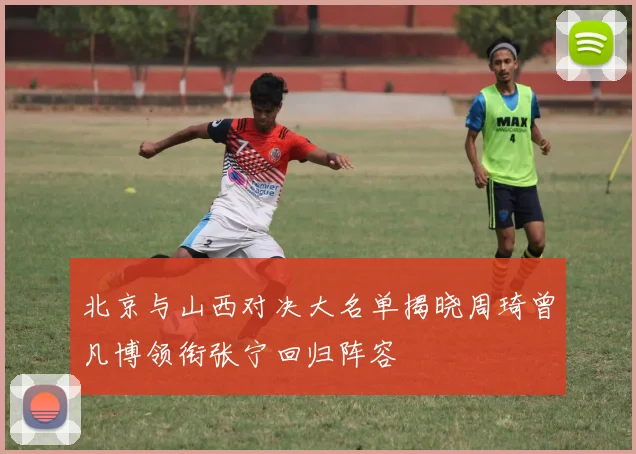 北京与山西对决大名单揭晓周琦曾凡博领衔张宁回归阵容